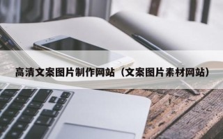 阳泉高清文案图片制作网站（文案图片素材网站）