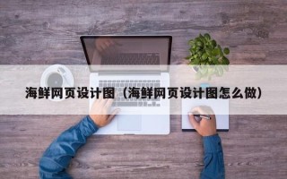 阳泉海鲜网页设计图（海鲜网页设计图怎么做）