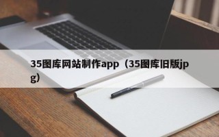 阳泉35图库网站制作app（35图库旧版jpg）