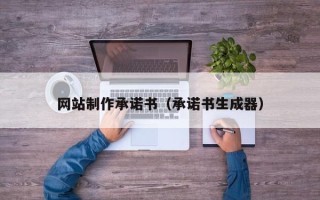 阳泉网站制作承诺书（承诺书生成器）
