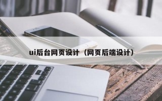 阳泉ui后台网页设计（网页后端设计）
